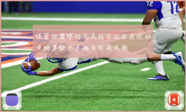 吸管杯篮球的完美结合让你在运动中畅享饮水乐趣与时尚风潮